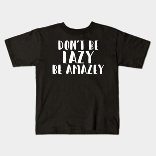 Don't Be Lazy, Be Amazey Kids T-Shirt